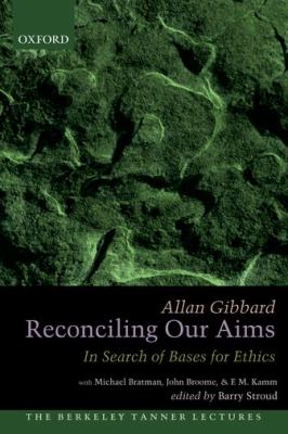 Reconciling Our Aims In Search of Bases for Ethics  2011 9780199826728 Front Cover
