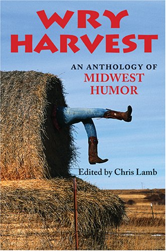 Wry Harvest An Anthology of Midwest Humor  2006 9780253218728 Front Cover