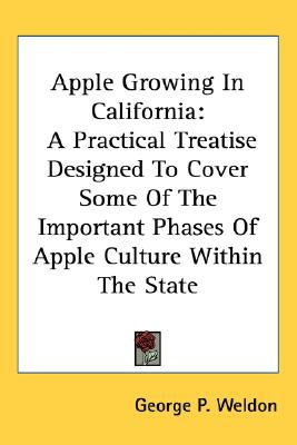 Apple Growing in Californi : A Practical Treatise Designed to Cover Some of the Important Phases of Apple Culture Within the State N/A 9780548479728 Front Cover
