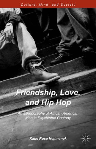 Friendship, Love, and Hip Hop An Ethnography of African American Men in Psychiatric Custody  2015 9781137544728 Front Cover