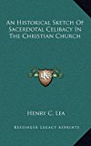 Historical Sketch of Sacerdotal Celibacy in the Christian Church N/A 9781163396728 Front Cover