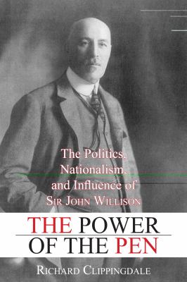 Power of the Pen The Politics, Nationalism, and Influence of Sir John Willison  2012 9781459703728 Front Cover