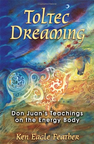 Toltec Dreaming Don Juan's Teachings on the Energy Body 2nd 2007 9781591430728 Front Cover