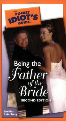 Pocket Idiot's Guide to Being the Father of the Bride  2nd 2005 9781592574728 Front Cover