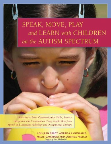Speak, Move, Play and Learn with Children on the Autism Spectrum Activities to Boost Communication Skills, Sensory Integration and Coordination Using Simple Ideas from Speech and Language Pathology and Occupational Therapy  2012 9781849058728 Front Cover
