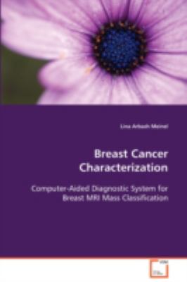 Breast Cancer Characterization Computer-aided Diagnostic System for Breast MRI Mass Classification:   2008 9783639080728 Front Cover