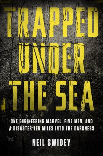 Trapped under the Sea One Engineering Marvel, Five Men, and a Disaster Ten Miles into the Darkness  2014 9780307886729 Front Cover