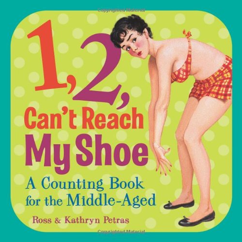1, 2, Can't Reach My Shoe A Counting Book for the Middle-Aged  2010 9780740797729 Front Cover