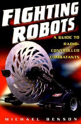 Fighting Robots A Guide to Radio-Controlled Combatants  2002 9780806523729 Front Cover