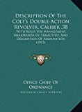 Description of the Colt's Double-Action Revolver, Caliber 38 With Rules for Management, Memoranda of Trajectory, and Description of Ammunition (1917 N/A 9781169384729 Front Cover