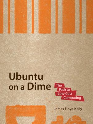 Ubuntu on a Dime The Path to Low-Cost Computing  2009 9781430219729 Front Cover