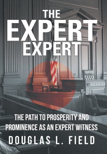 Expert Expert The Path to Prosperity and Prominence As an Expert Witness  2013 9781475971729 Front Cover