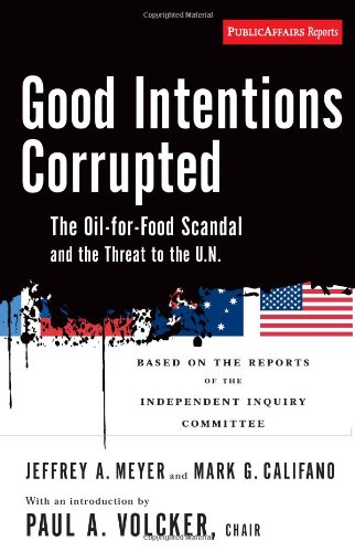 Good Intentions Corrupted The Oil for Food Scandal and the Threat to the Un  2006 9781586484729 Front Cover