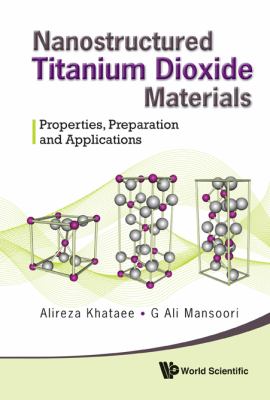 Nanostructured Titanium Dioxide Materials Properties, Preparation and Applications  2012 9789814374729 Front Cover