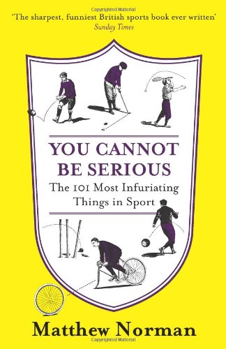 You Cannot Be Serious! The 101 Most Infuriating Things in Sport  2011 9780007438730 Front Cover