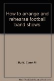 How to Arrange and Rehearse Football Band Shows  6th 9780134020730 Front Cover