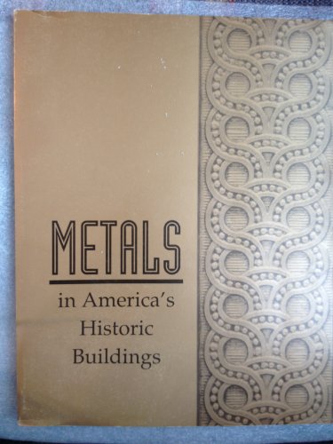 Metals in America's Historic Buildings : Uses and Preservation Treatments, Pt. 1; A Historical Survey of Metals, Pt. 2 1st 9780160380730 Front Cover