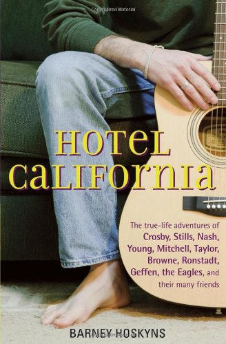 Hotel California The True-Life Adventures of Crosby, Stills, Nash, Young, Mitchell, Taylor, Browne, Ronstadt, Geffen, the Eagles, and Their Many Friends  2006 9780471732730 Front Cover