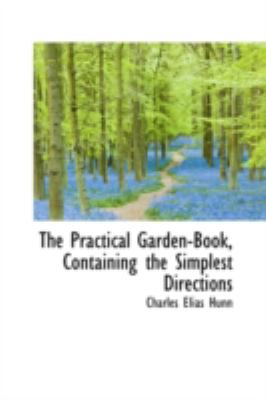The Practical Garden-book, Containing the Simplest Directions:   2008 9780559616730 Front Cover