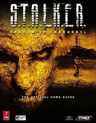 S. T. A. L. K. E. R. : Shadow of Chernobyl Prima Official Game Guide  2007 9780761547730 Front Cover