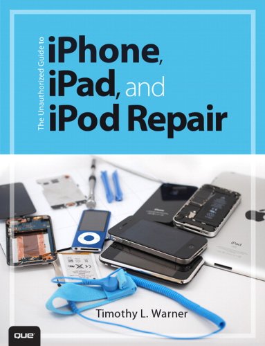 Unauthorized Guide to iPhone, iPad, and iPod Repair   2013 9780789750730 Front Cover