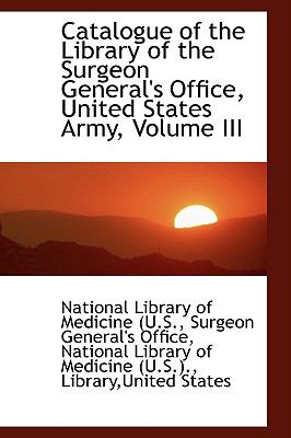 Catalogue of the Library of the Surgeon General's Office, United States Army  2009 9781110173730 Front Cover