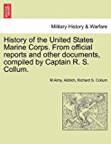 History of the United States Marine Corps from Official Reports and Other Documents, Compiled by Captain R S Collum N/A 9781241556730 Front Cover