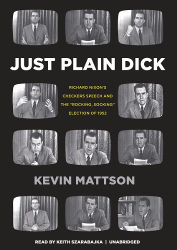 Just Plain Dick: Richard Nixon's Checkers Speech and the "Rocking, Socking" Election of 1952  2012 9781470837730 Front Cover