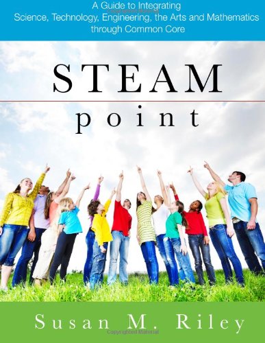 STEAM Point A Guide to Integrating Science, Technology, Engineering, the Arts, and Mathematics Through the Common Core N/A 9781481165730 Front Cover