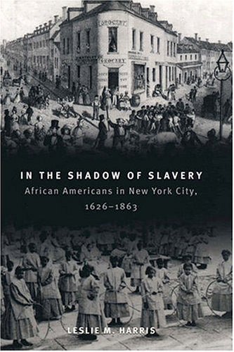 In the Shadow of Slavery African Americans in New York City, 1626-1863  2003 9780226317731 Front Cover