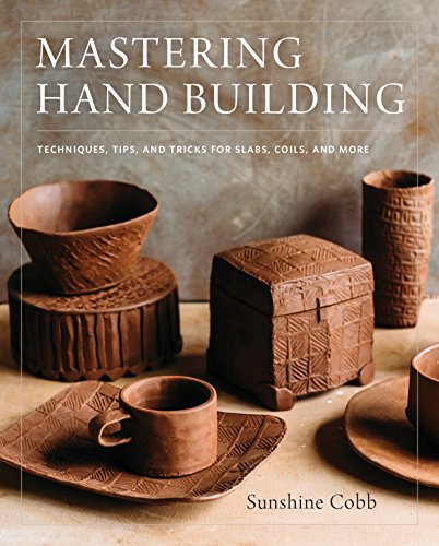 Mastering Hand Building Techniques, Tips, and Tricks for Slabs, Coils, and More  2018 9780760352731 Front Cover