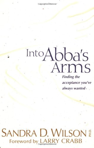 Into Abba's Arms Finding the Acceptance You've Always Wanted  1998 9780842324731 Front Cover