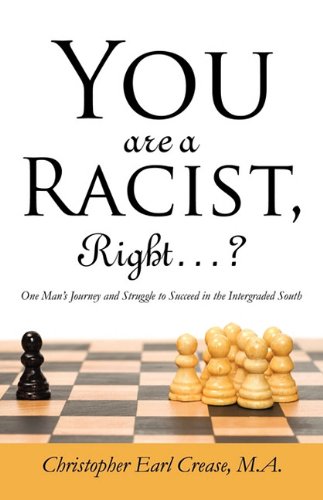 You are a Racist, Right... ? One Man's Journey and Struggle to Succeed in the Intergraded South  2009 9781440156731 Front Cover
