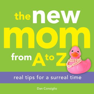 New Mom from a to Z Real Tips for a Surreal Time  2012 9781449418731 Front Cover