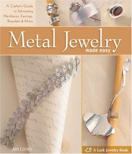 Metal Jewelry Made Easy A Crafter's Guide to Fabricating Necklaces, Earrings, Bracelets and More  2009 9781600594731 Front Cover