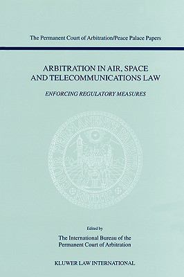 Arbitration in Air, Space and Telecommunications Law Enforcing Regulatory Measures  2002 9789041117731 Front Cover