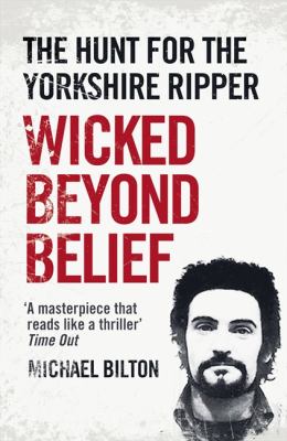 Wicked Beyond Belief The Hunt for the Yorkshire Ripper  2012 9780007450732 Front Cover
