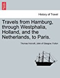 Travels from Hamburg, Through Westphalia, Holland, and the Netherlands, to Paris  N/A 9781241693732 Front Cover