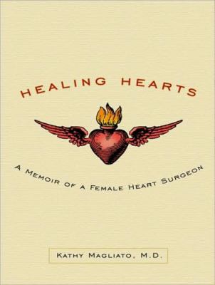 Healing Hearts: A Memoir of a Female Heart Surgeon  2010 9781400166732 Front Cover