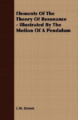 Elements of the Theory of Resonance - Illustrated by the Motion of a Pendulum  N/A 9781406700732 Front Cover