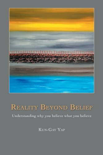 Reality Beyond Belief: Understanding Why You Believe What You Believe  2012 9781452505732 Front Cover