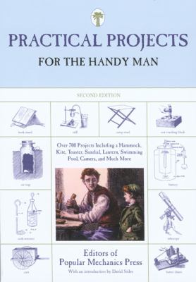 Practical Projects for the Handy Man Over 700 Projects Including a Hammock, Kite, Toaster, Pool, Camera, and Much More 2nd 2007 9781599211732 Front Cover