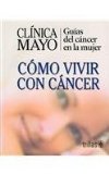 Clinica Mayo-Como Vivir Con Cancer / Mayo Clinic - How to Live with Cancer: Guias del cancer en la mujer / Guide to Women's Cancers  2005 9789706558732 Front Cover