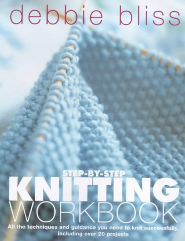 DEBBIE BLISS STEP-BY-STEP KNITTING WORKBOOK: ALL THE TECHNIQUES AND GUIDANCE YOU NEED TO KNIT SUCCESSFULLY, INCLUDING OVER 20 PROJECTS N/A 9780091878733 Front Cover
