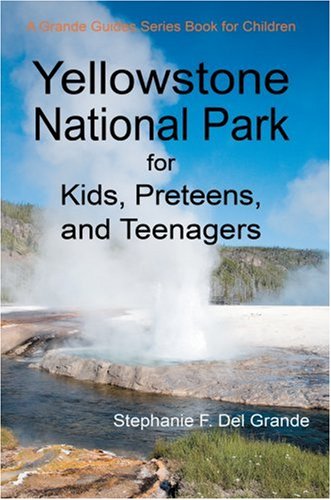 Yellowstone National Park for Kids, Preteens, and Teenagers A Grande Guides Series Book for Children N/A 9780595479733 Front Cover