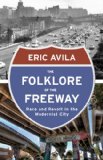 Folklore of the Freeway Race and Revolt in the Modernist City  2014 9780816680733 Front Cover