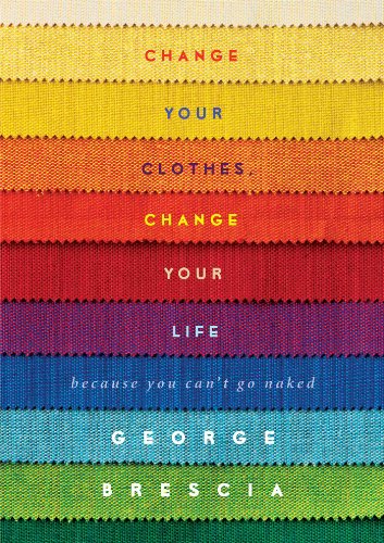 Change Your Clothes, Change Your Life Because You Can't Go Naked  2014 9781476748733 Front Cover