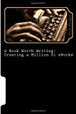 Book Worth Writing: Creating a Million $1 EBooks A 5 Step Guide from Concept to Completion N/A 9781481234733 Front Cover