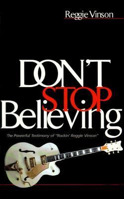 Don't Stop Believing The Powerful Testimony of "Rockin' Reggie Vinson" N/A 9781577942733 Front Cover