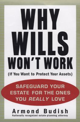Why Wills Won't Work (If You Want to Protect Your Assets) Safeguard Your Estate for the Ones You Really Love  2007 9781583332733 Front Cover